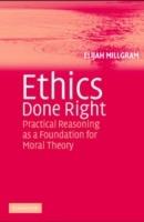 Ethics Done Right: Practical Reasoning as a Foundation for Moral Theory