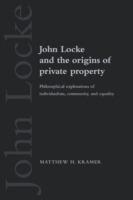 John Locke and the Origins of Private Property: Philosophical Explorations of Individualism, Community, and Equality - Matthew H. Kramer - cover