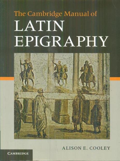 The Cambridge Manual of Latin Epigraphy - Alison E. Cooley - 4