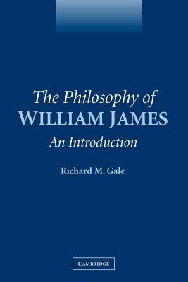 The Philosophy of William James: An Introduction - Richard M. Gale - cover