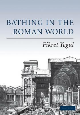 Bathing in the Roman World - Fikret Yegul - cover