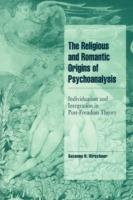 The Religious and Romantic Origins of Psychoanalysis: Individuation and Integration in Post-Freudian Theory