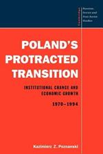 Poland's Protracted Transition: Institutional Change and Economic Growth, 1970-1994