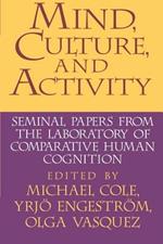 Mind, Culture, and Activity: Seminal Papers from the Laboratory of Comparative Human Cognition