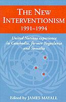 The New Interventionism, 1991-1994: United Nations Experience in Cambodia, Former Yugoslavia and Somalia