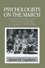 Psychologists on the March: Science, Practice, and Professional Identity in America, 1929-1969