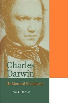 Charles Darwin: The Man and his Influence - Peter J. Bowler - cover