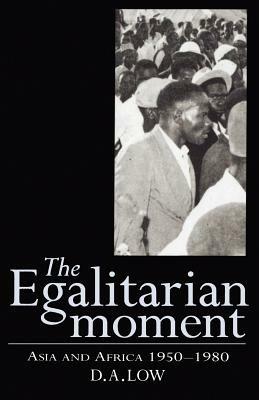 The Egalitarian Moment: Asia and Africa, 1950-1980 - D. A. Low - cover