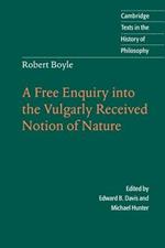 Robert Boyle: A Free Enquiry into the Vulgarly Received Notion of Nature