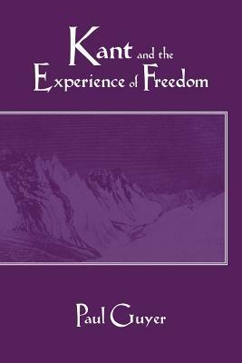 Kant and the Experience of Freedom: Essays on Aesthetics and Morality - Paul Guyer - cover