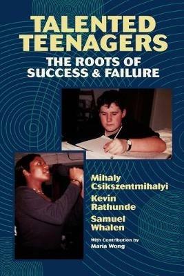 Talented Teenagers: The Roots of Success and Failure - Mihaly Csikszentmihalyi,Kevin Rathunde,Samuel Whalen - cover