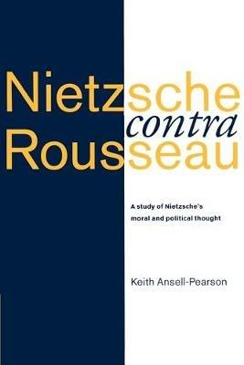 Nietzsche contra Rousseau: A Study of Nietzsche's Moral and Political Thought - Keith Ansell-Pearson - cover