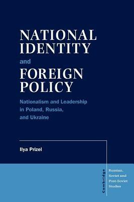 National Identity and Foreign Policy: Nationalism and Leadership in Poland, Russia and Ukraine - Ilya Prizel - cover
