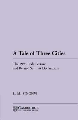 A Tale of Three Cities: The 1993 Rede Lecture and Related Summit Declarations - L. M. Singhvi - cover