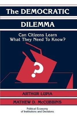 The Democratic Dilemma: Can Citizens Learn What They Need to Know? - Arthur Lupia,Mathew D. McCubbins - cover