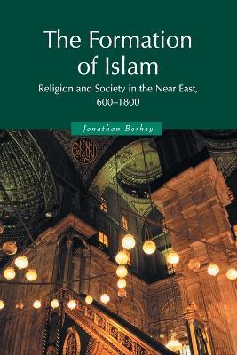 The Formation of Islam: Religion and Society in the Near East, 600-1800 - Jonathan P. Berkey - cover