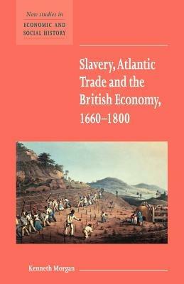 Slavery, Atlantic Trade and the British Economy, 1660-1800 - Kenneth Morgan - cover