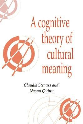 A Cognitive Theory of Cultural Meaning - Claudia Strauss,Naomi Quinn - cover