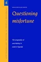 Questioning Misfortune: The Pragmatics of Uncertainty in Eastern Uganda - Susan Reynolds Whyte - cover