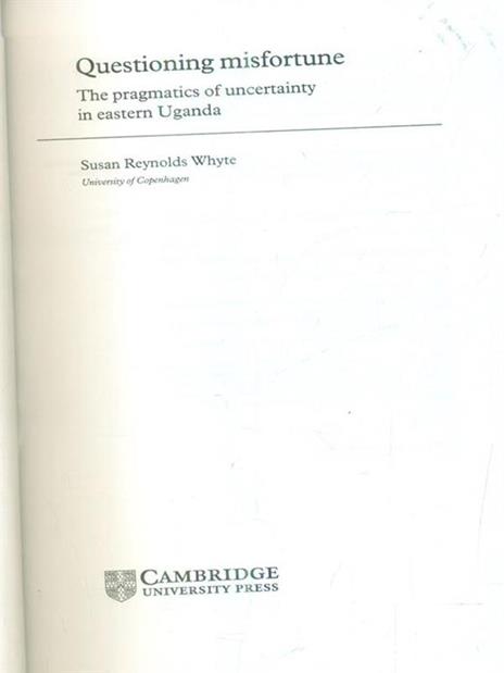 Questioning Misfortune: The Pragmatics of Uncertainty in Eastern Uganda - Susan Reynolds Whyte - 3