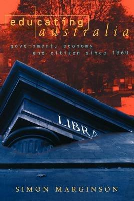 Educating Australia: Government, Economy and Citizen since 1960 - Simon Marginson - cover