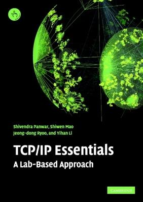 TCP/IP Essentials: A Lab-Based Approach - Shivendra S. Panwar,Shiwen Mao,Jeong-dong Ryoo - cover
