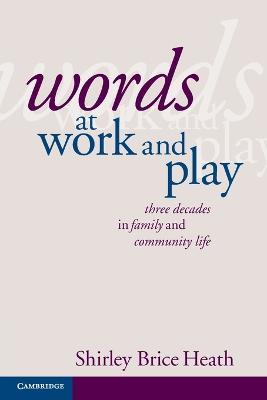 Words at Work and Play: Three Decades in Family and Community Life - Shirley Brice Heath - cover