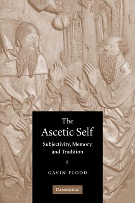 The Ascetic Self: Subjectivity, Memory and Tradition - Gavin Flood - cover