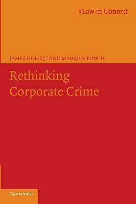 Rethinking Corporate Crime - James Gobert,Maurice Punch - cover