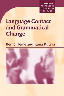 Language Contact and Grammatical Change - Bernd Heine,Tania Kuteva - cover
