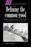 Defining the Common Good: Empire, Religion and Philosophy in Eighteenth-Century Britain - Peter N. Miller - cover