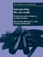 Interpreting the Axe Trade: Production and Exchange in Neolithic Britain