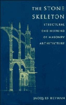 The Stone Skeleton: Structural Engineering of Masonry Architecture - Jacques Heyman - cover