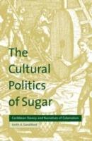 The Cultural Politics of Sugar: Caribbean Slavery and Narratives of Colonialism