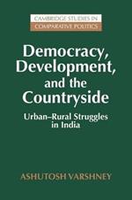 Democracy, Development, and the Countryside: Urban-Rural Struggles in India