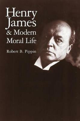 Henry James and Modern Moral Life - Robert B. Pippin - cover