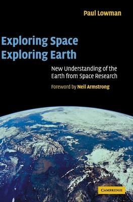 Exploring Space, Exploring Earth: New Understanding of the Earth from Space Research - Paul D. Lowman Jr - cover