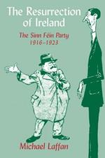 The Resurrection of Ireland: The Sinn Fein Party, 1916-1923