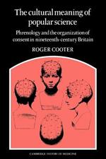 The Cultural Meaning of Popular Science: Phrenology and the Organization of Consent in Nineteenth-Century Britain