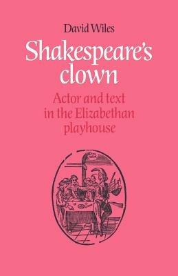 Shakespeare's Clown: Actor and Text in the Elizabethan Playhouse - David Wiles - cover