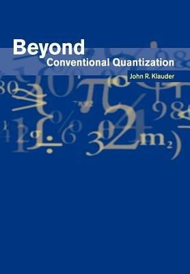 Beyond Conventional Quantization - John R. Klauder - cover