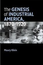 The Genesis of Industrial America, 1870-1920