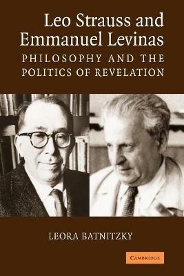 Leo Strauss and Emmanuel Levinas: Philosophy and the Politics of Revelation - Leora Batnitzky - cover