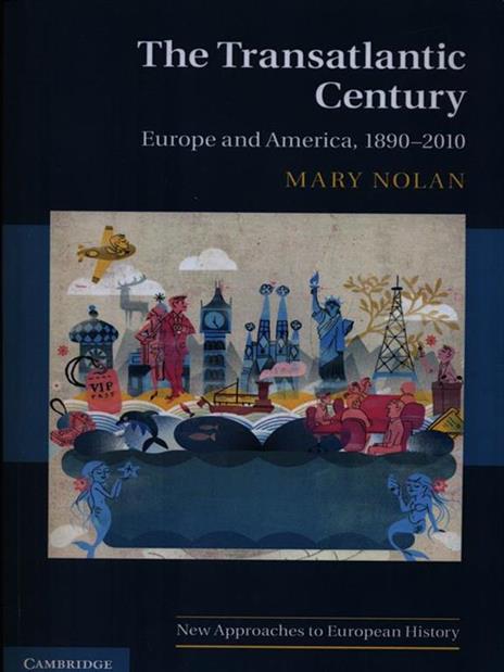 The Transatlantic Century: Europe and America, 1890-2010 - Mary Nolan - 2