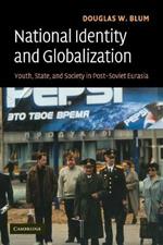 National Identity and Globalization: Youth, State, and Society in Post-Soviet Eurasia