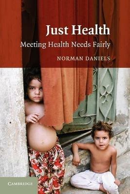 Just Health: Meeting Health Needs Fairly - Norman Daniels - cover