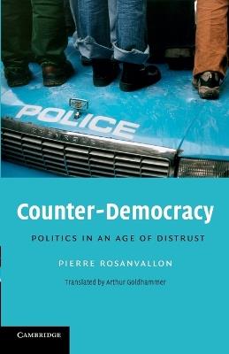 Counter-Democracy: Politics in an Age of Distrust - Pierre Rosanvallon,Arthur Goldhammer - cover