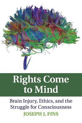 Rights Come to Mind: Brain Injury, Ethics, and the Struggle for Consciousness - Joseph J. Fins - cover