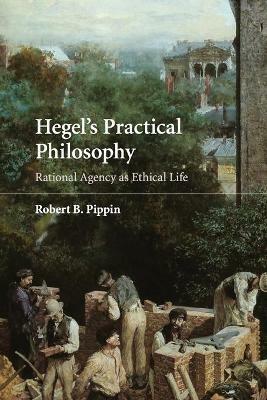 Hegel's Practical Philosophy: Rational Agency as Ethical Life - Robert B. Pippin - cover