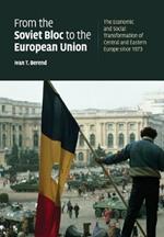 From the Soviet Bloc to the European Union: The Economic and Social Transformation of Central and Eastern Europe since 1973